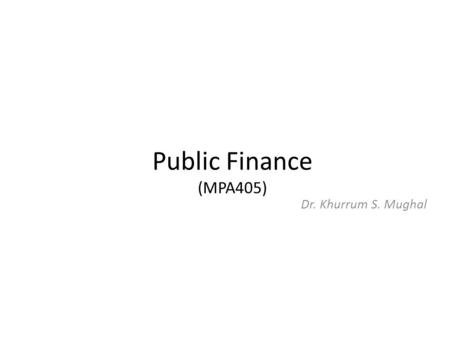 Public Finance (MPA405) Dr. Khurrum S. Mughal. Lecture 18: Government Subsidies and Income Support for the Poor Public Finance.