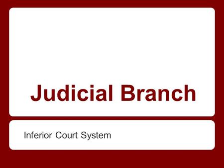 Judicial Branch Inferior Court System.