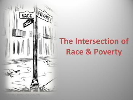 The Intersection of Race & Poverty. The American Dream If you work hard you will succeed! *If you aren’t successful, it’s because you didn’t work hard.