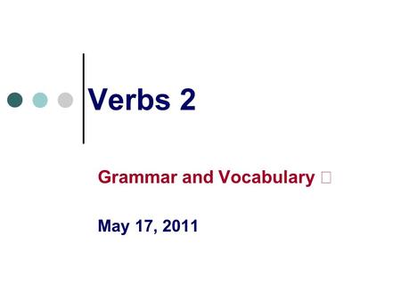 Verbs 2 Grammar and Vocabulary Ⅰ May 17, 2011. Let’s begin with Q-and-A What time did you go to bed last night? How long did you sleep? What time did.