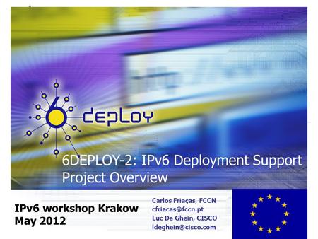 6DEPLOY-2: IPv6 Deployment Support Project Overview IPv6 workshop Krakow May 2012 Carlos Friaças, FCCN Luc De Ghein, CISCO