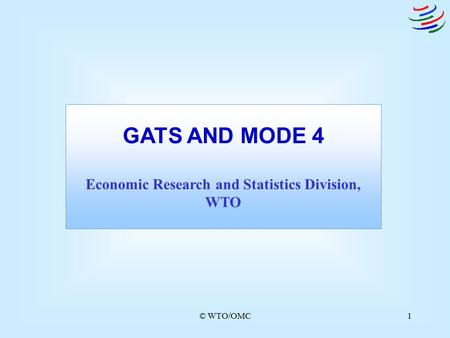 © WTO/OMC1 GATS AND MODE 4 Economic Research and Statistics Division, WTO.