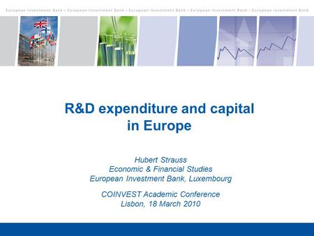 R&D expenditure and capital in Europe Hubert Strauss Economic & Financial Studies European Investment Bank, Luxembourg COINVEST Academic Conference Lisbon,