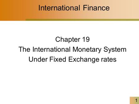 1 International Finance Chapter 19 The International Monetary System Under Fixed Exchange rates.