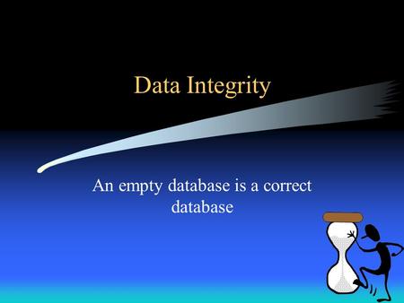 Data Integrity An empty database is a correct database.