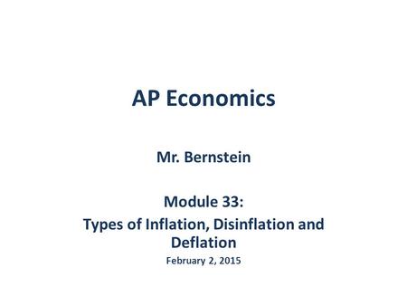 AP Economics Mr. Bernstein Module 33: Types of Inflation, Disinflation and Deflation February 2, 2015.