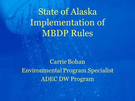 State of Alaska Implementation of MBDP Rules Carrie Bohan Environmental Program Specialist ADEC DW Program.