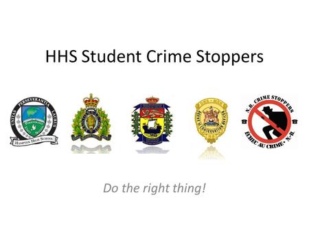 HHS Student Crime Stoppers Do the right thing!. Background Student Crime Stoppers is a program that encourages students in High School or College who.