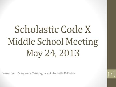 Scholastic Code X Middle School Meeting May 24, 2013 Presenters: Maryanne Campagna & Antoinette DiPietro 1.