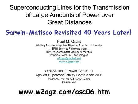 Superconducting Lines for the Transmission of Large Amounts of Power over Great Distances Paul M. Grant Visiting Scholar in Applied Physics, Stanford University.