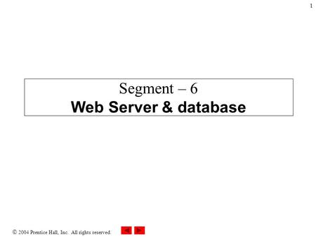  2004 Prentice Hall, Inc. All rights reserved. 1 Segment – 6 Web Server & database.