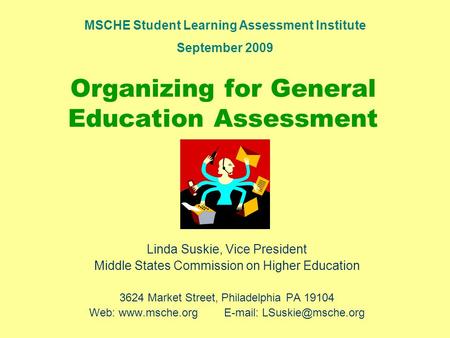 Organizing for General Education Assessment Linda Suskie, Vice President Middle States Commission on Higher Education 3624 Market Street, Philadelphia.