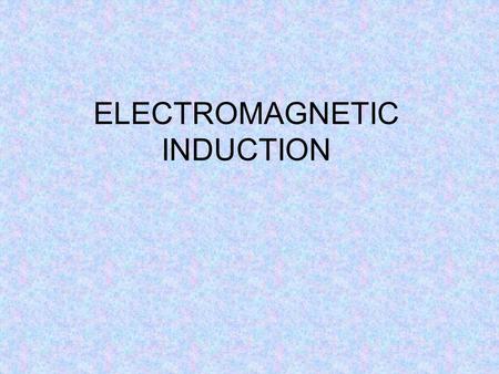 ELECTROMAGNETIC INDUCTION