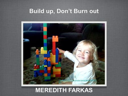 Build up, Don’t Burn out MEREDITH FARKAS  897/