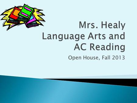 Open House, Fall 2013.  Language Arts and Reading now taught as two separate classes.  Following Core Curriculum again this year. ◦ Reading focuses.