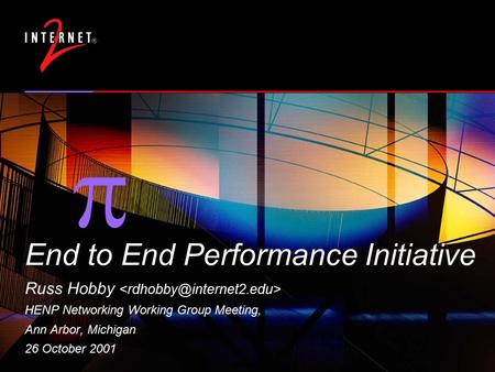  End to End Performance Initiative Russ Hobby HENP Networking Working Group Meeting, Ann Arbor, Michigan 26 October 2001.