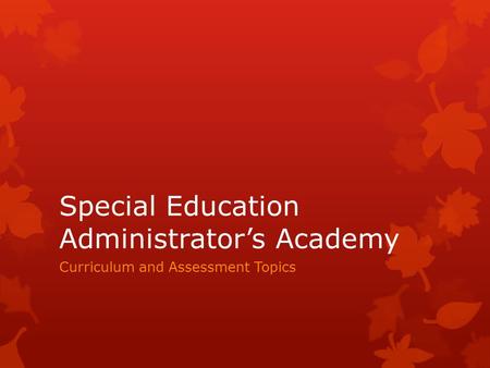 Special Education Administrator’s Academy Curriculum and Assessment Topics.