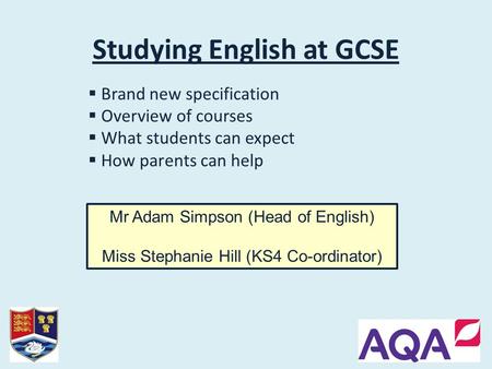 Studying English at GCSE  Brand new specification  Overview of courses  What students can expect  How parents can help Mr Adam Simpson (Head of English)