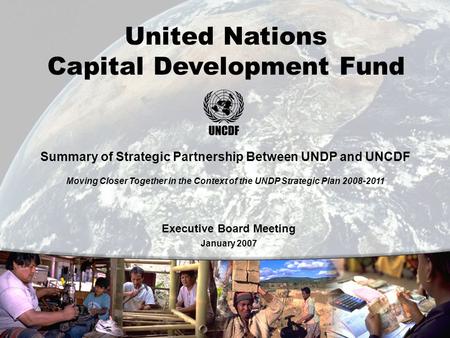 0 United Nations Capital Development Fund Summary of Strategic Partnership Between UNDP and UNCDF Moving Closer Together in the Context of the UNDP Strategic.