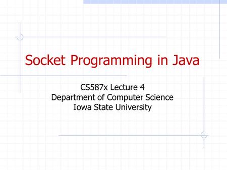 Socket Programming in Java CS587x Lecture 4 Department of Computer Science Iowa State University.