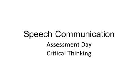 Speech Communication Assessment Day Critical Thinking.