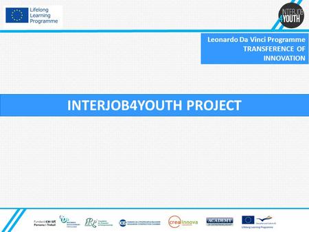 Leonardo Da Vinci Programme TRANSFERENCE OF INNOVATION INTERJOB4YOUTH PROJECT.