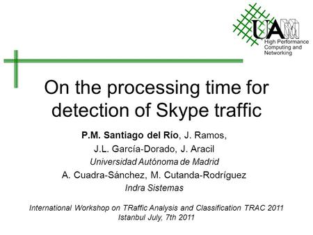 On the processing time for detection of Skype traffic P.M. Santiago del Río, J. Ramos, J.L. García-Dorado, J. Aracil Universidad Autónoma de Madrid A.