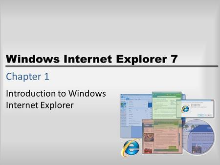 Windows Internet Explorer 7 Chapter 1 Introduction to Windows Internet Explorer.