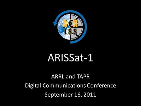 ARISSat-1 ARRL and TAPR Digital Communications Conference September 16, 2011.