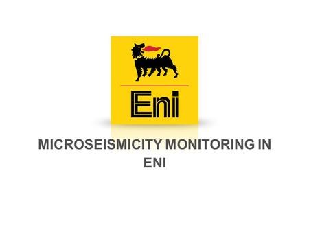 MICROSEISMICITY MONITORING IN ENI. 2 Seisan Workshop Microseismicity monitoring in ENI Environmental Monitoring: local authorities often requires monitoring.