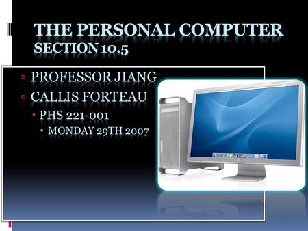  The Personal Computer or PC is a broad term used to describe many kinds of small design computer systems.