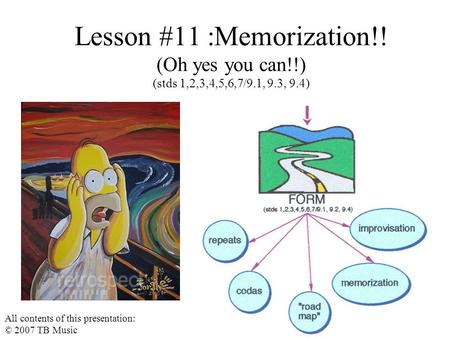 Lesson #11 :Memorization!! (Oh yes you can!!) (stds 1,2,3,4,5,6,7/9.1, 9.3, 9.4) All contents of this presentation: © 2007 TB Music.