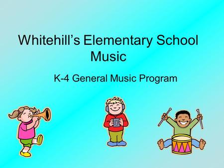 Whitehill’s Elementary School Music K-4 General Music Program.