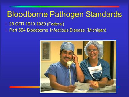 1 Bloodborne Pathogen Standards 29 CFR 1910.1030 (Federal) Part 554 Bloodborne Infectious Disease (Michigan)