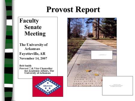 Provost Report Faculty Senate Meeting The University of Arkansas Fayetteville, AR November 14, 2007 Bob Smith Provost & Vice Chancellor for Academic Affairs,