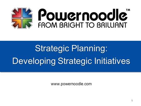 Www.powernoodle.com Strategic Planning: Developing Strategic Initiatives 1.