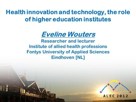 Health innovation and technology, the role of higher education institutes Eveline Wouters Researcher and lecturer Institute of allied health professions.