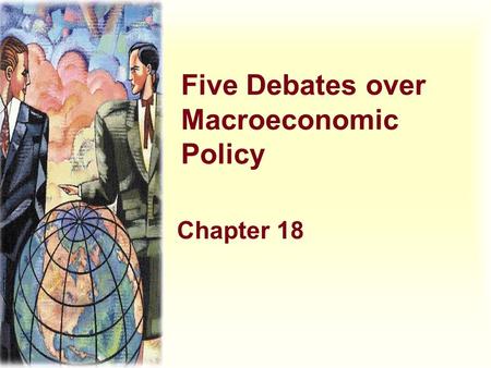 Five Debates over Macroeconomic Policy Chapter 18.