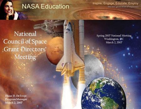 National Aeronautics and Space Administration NASA Education 1 National Council of Space Grant Directors’ Meeting Spring 2007 National Meeting Washington,