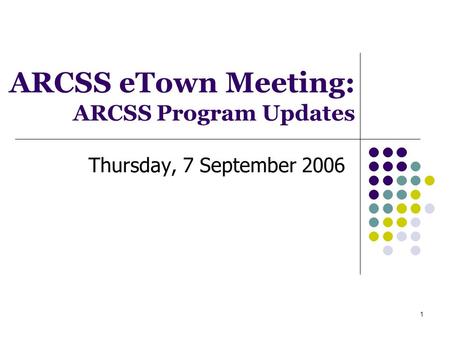 1 ARCSS eTown Meeting: ARCSS Program Updates Thursday, 7 September 2006.