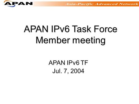 APAN IPv6 Task Force Member meeting APAN IPv6 TF Jul. 7, 2004.