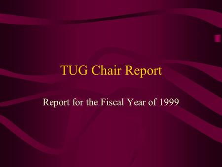 TUG Chair Report Report for the Fiscal Year of 1999.