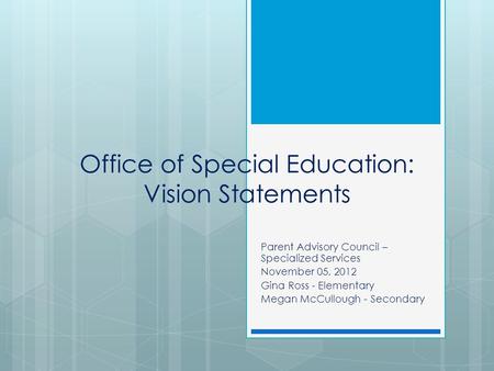 Office of Special Education: Vision Statements Parent Advisory Council – Specialized Services November 05, 2012 Gina Ross - Elementary Megan McCullough.