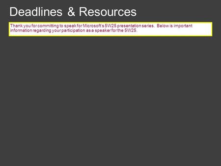 Deadlines & Resources Thank you for committing to speak for Microsoft’s 5W25 presentation series. Below is important information regarding your participation.