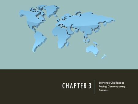 CHAPTER 3 Economic Challenges Facing Contemporary Business.