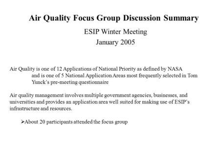 Air Quality Focus Group Discussion Summary ESIP Winter Meeting January 2005 Air Quality is one of 12 Applications of National Priority as defined by NASA.