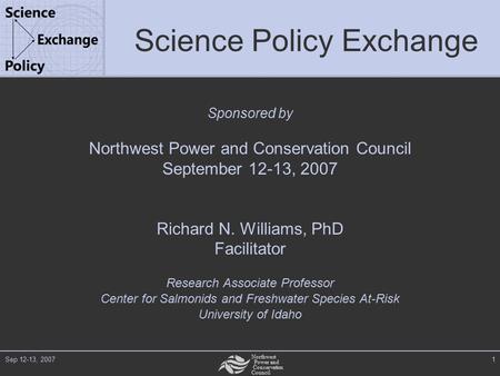 Northwest Power and Conservation Council Sep 12-13, 20071 Science Policy Exchange Sponsored by Northwest Power and Conservation Council September 12-13,