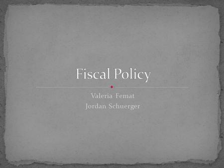 Valeria Femat Jordan Schuerger. Government spending policies that influence macroeconomic conditions. These policies affect tax rates, interest rates.