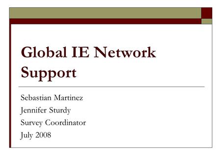 Global IE Network Support Sebastian Martinez Jennifer Sturdy Survey Coordinator July 2008.