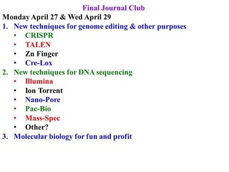 Final Journal Club Monday April 27 & Wed April 29 1.New techniques for genome editing & other purposes CRISPR TALEN Zn Finger Cre-Lox 2.New techniques.